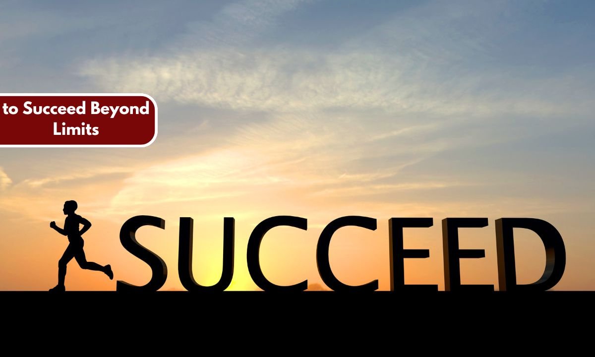 to Succeed Beyond Limits