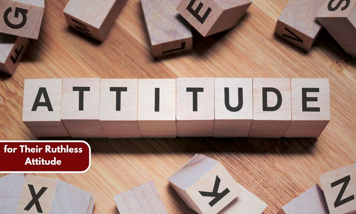 for Their Ruthless Attitude