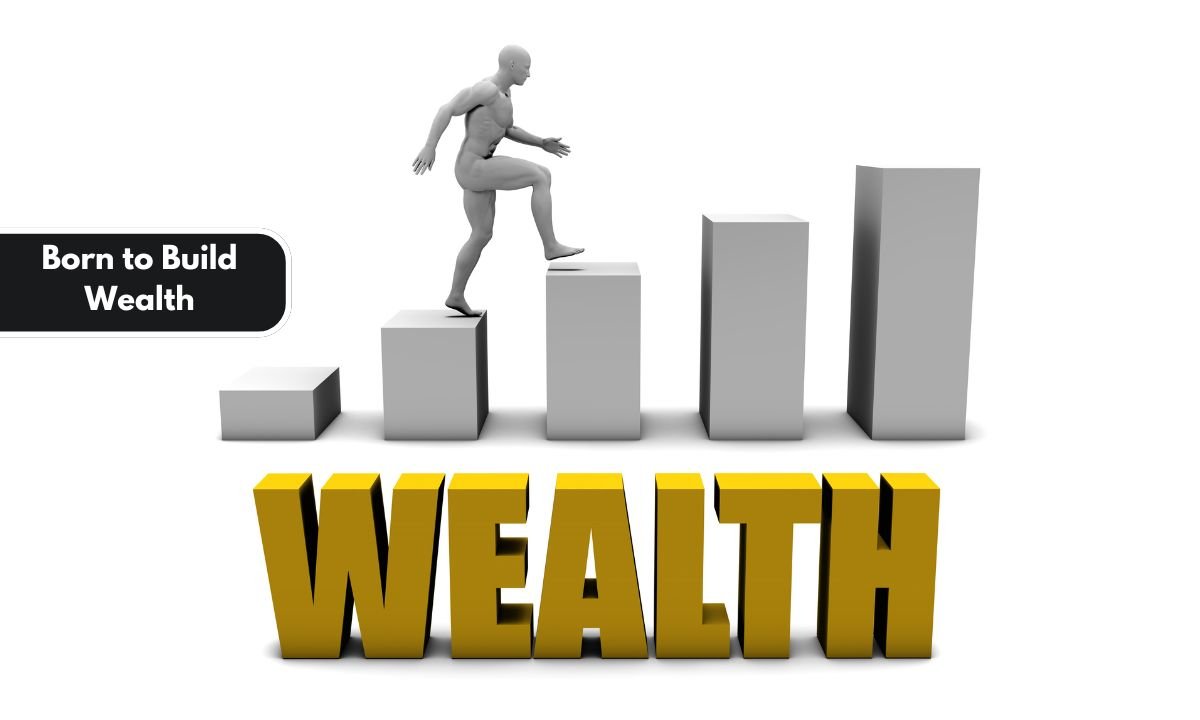 Born to Build Wealth