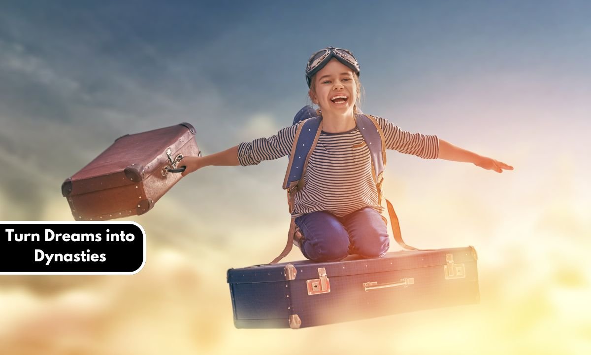 Turn Dreams into Dynasties