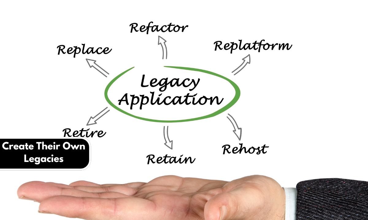 Create Their Own Legacies