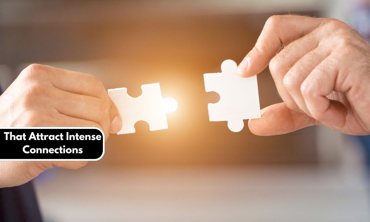 That Attract Intense Connections