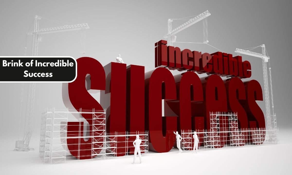 Brink of Incredible Success