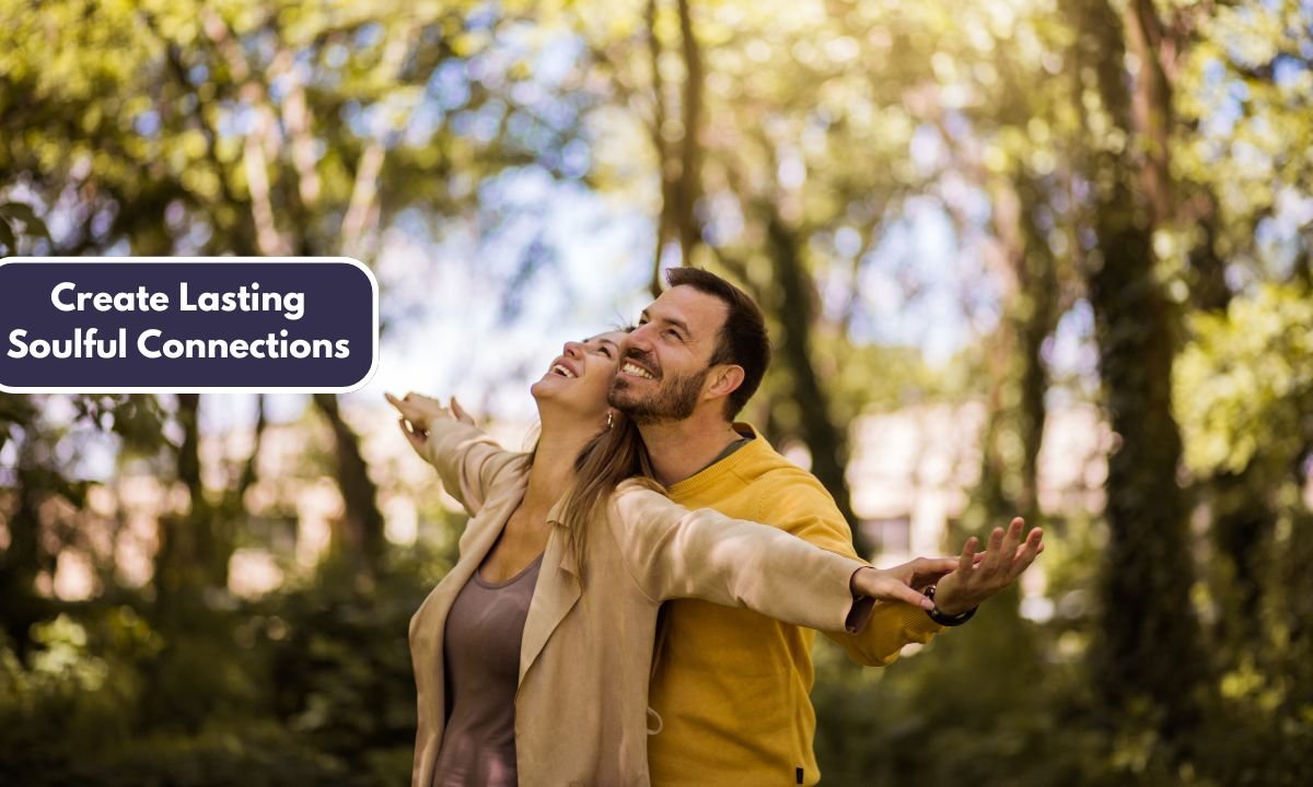 Create Lasting Soulful Connections